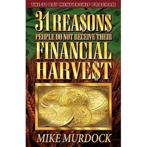 31 Reasons People Do Not Receive Their Financial Harvest -- Mike Murdock